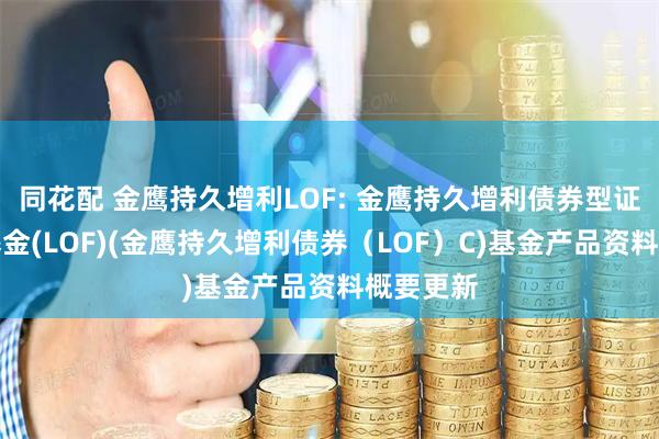 同花配 金鹰持久增利LOF: 金鹰持久增利债券型证券投资基金(LOF)(金鹰持久增利债券（LOF）C)基金产品资料概要更新